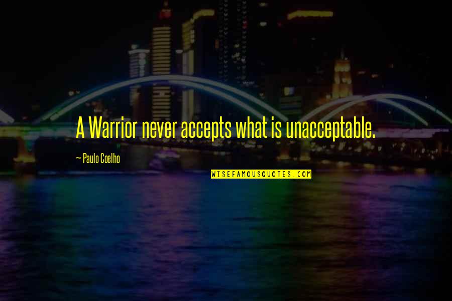 Accepts Quotes By Paulo Coelho: A Warrior never accepts what is unacceptable.