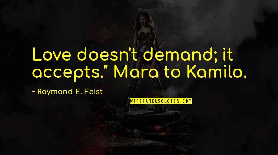Accepts Quotes By Raymond E. Feist: Love doesn't demand; it accepts." Mara to Kamilo.