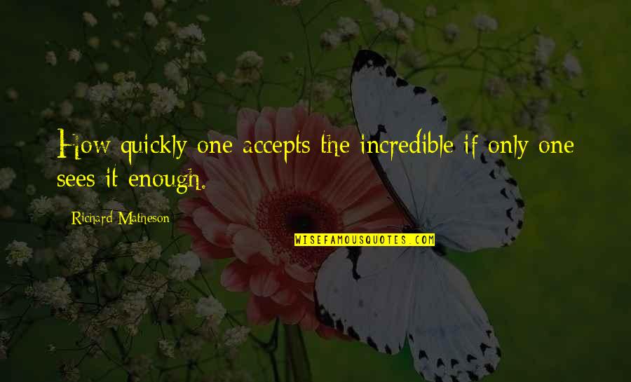 Accepts Quotes By Richard Matheson: How quickly one accepts the incredible if only