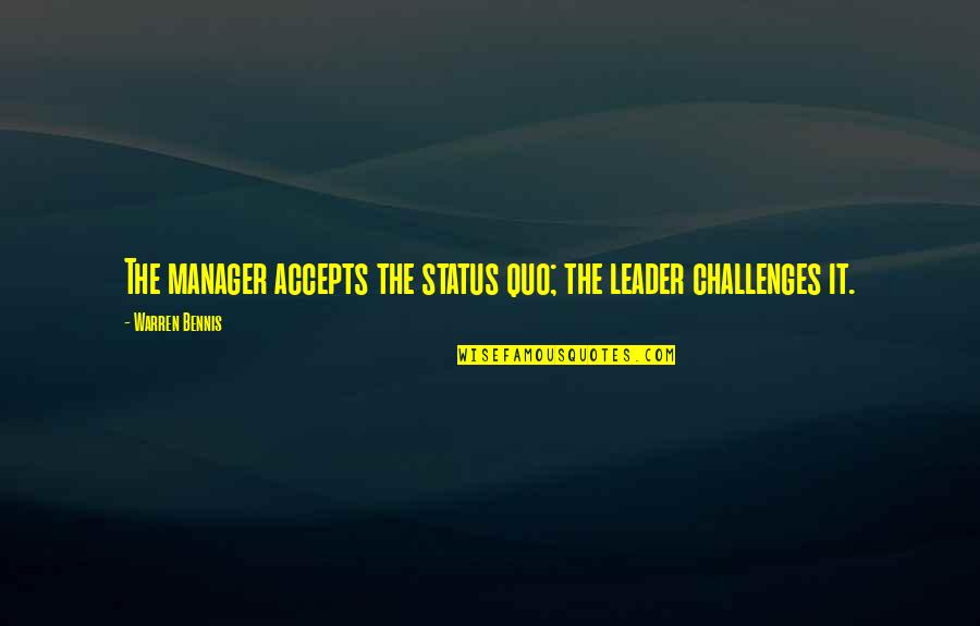 Accepts Quotes By Warren Bennis: The manager accepts the status quo; the leader