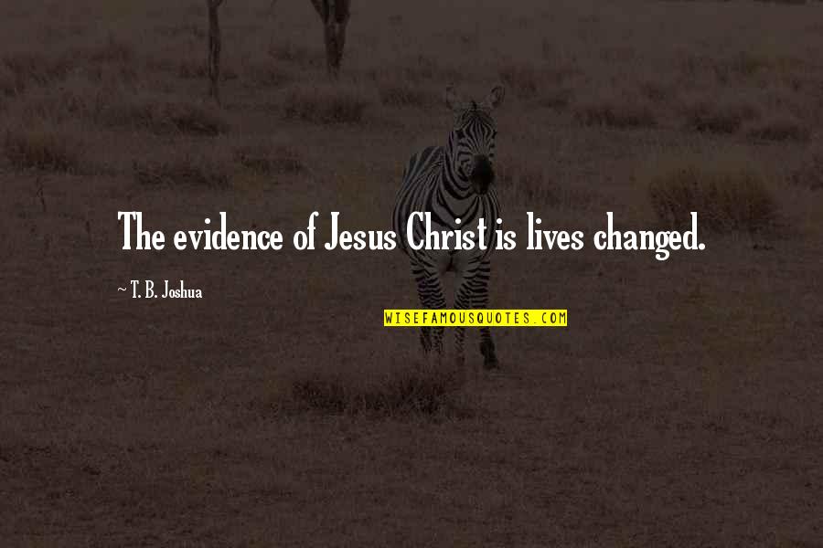 Accesoriu De Ingrijire Quotes By T. B. Joshua: The evidence of Jesus Christ is lives changed. Accesoriu De Ingrijire Quotes By T. B. Joshua: The evidence of Jesus Christ is lives changed.