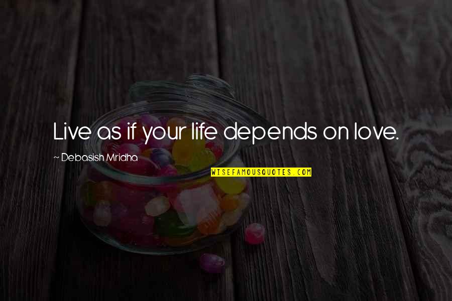 Accesos Automaticos Quotes By Debasish Mridha: Live as if your life depends on love.