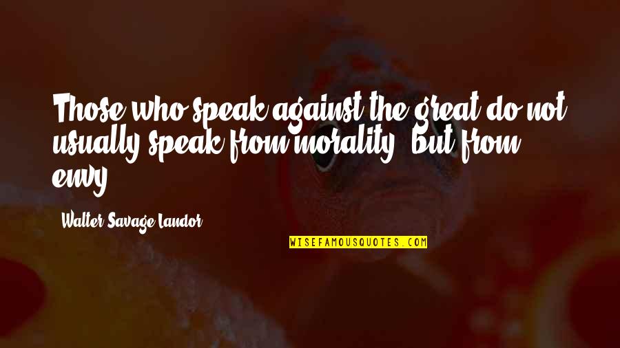 Access Consciousness Quotes By Walter Savage Landor: Those who speak against the great do not