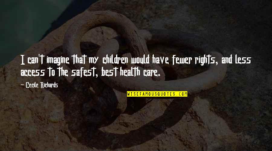 Access To Care Quotes By Cecile Richards: I can't imagine that my children would have