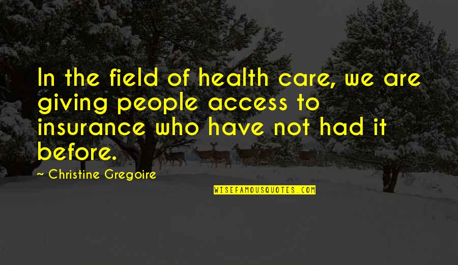 Access To Care Quotes By Christine Gregoire: In the field of health care, we are