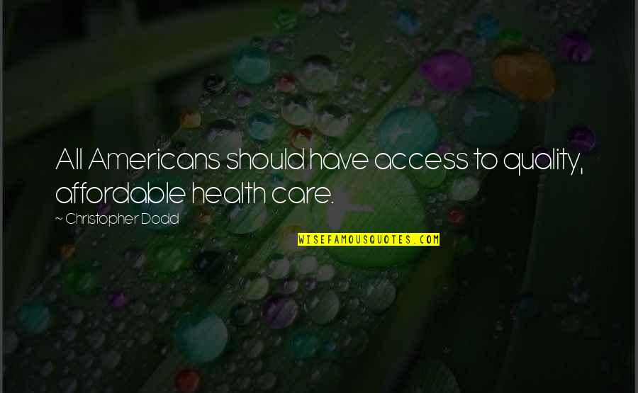 Access To Care Quotes By Christopher Dodd: All Americans should have access to quality, affordable