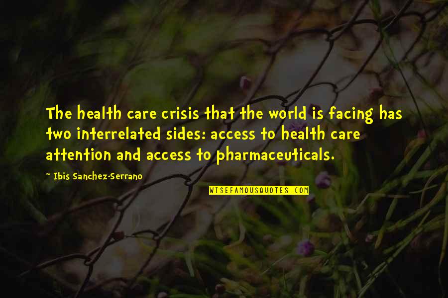 Access To Care Quotes By Ibis Sanchez-Serrano: The health care crisis that the world is