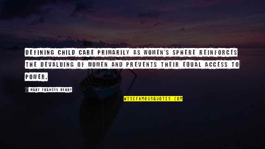 Access To Care Quotes By Mary Frances Berry: Defining child care primarily as women's sphere reinforces