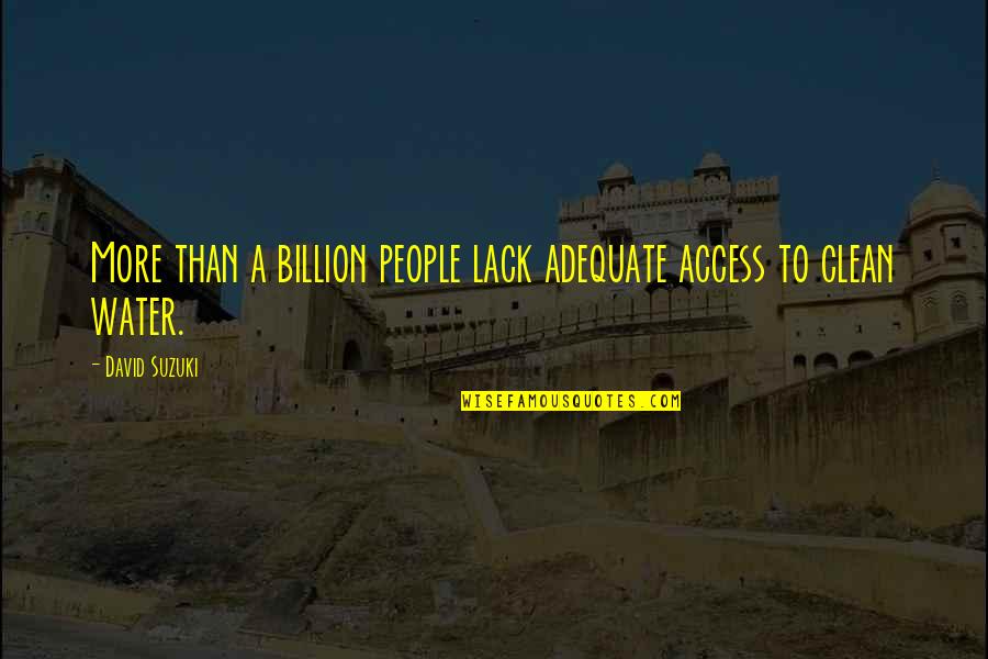 Access To Clean Water Quotes By David Suzuki: More than a billion people lack adequate access