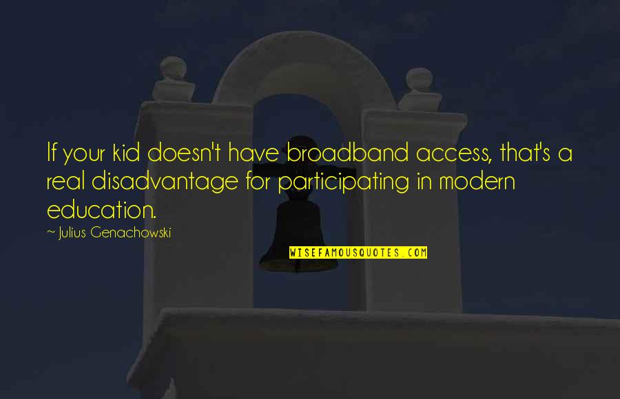 Access To Education Quotes By Julius Genachowski: If your kid doesn't have broadband access, that's