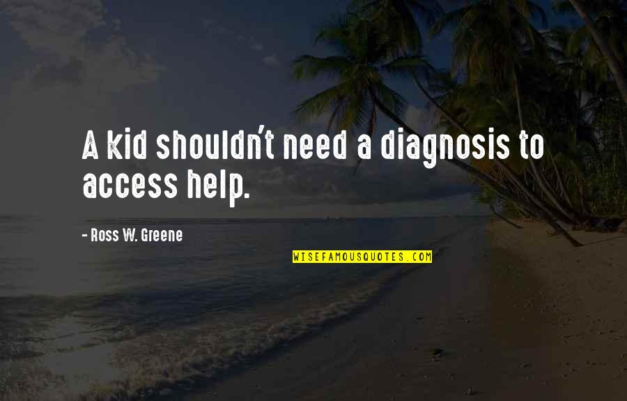 Access To Education Quotes By Ross W. Greene: A kid shouldn't need a diagnosis to access