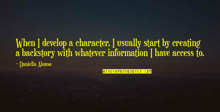 Access To Information Quotes By Daniella Alonso: When I develop a character, I usually start
