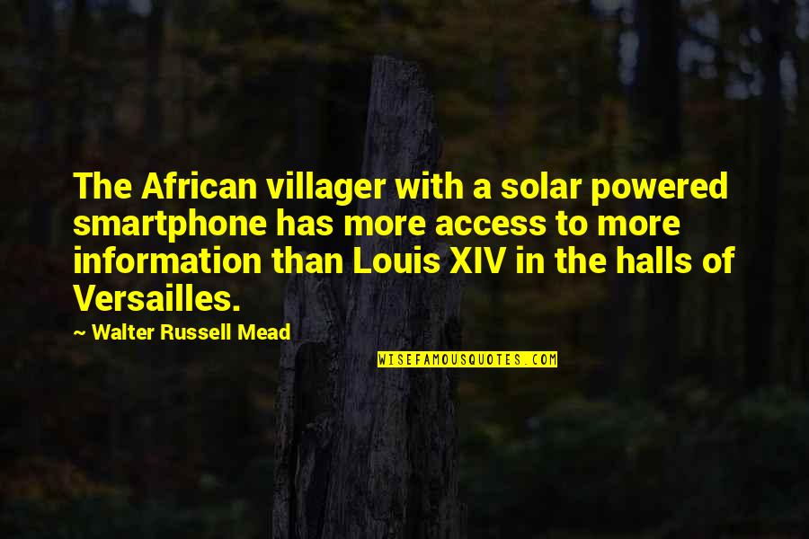 Access To Information Quotes By Walter Russell Mead: The African villager with a solar powered smartphone