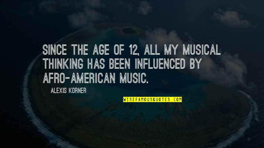 Accesse Quotes By Alexis Korner: Since the age of 12, all my musical