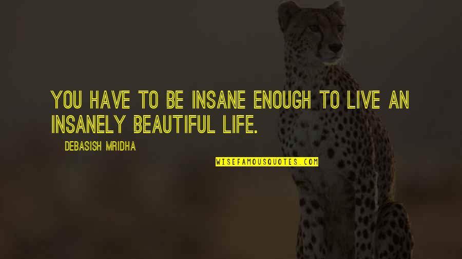 Accesse Quotes By Debasish Mridha: You have to be insane enough to live