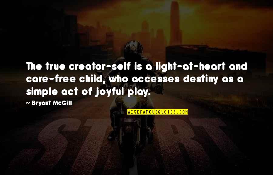 Accesses Quotes By Bryant McGill: The true creator-self is a light-at-heart and care-free