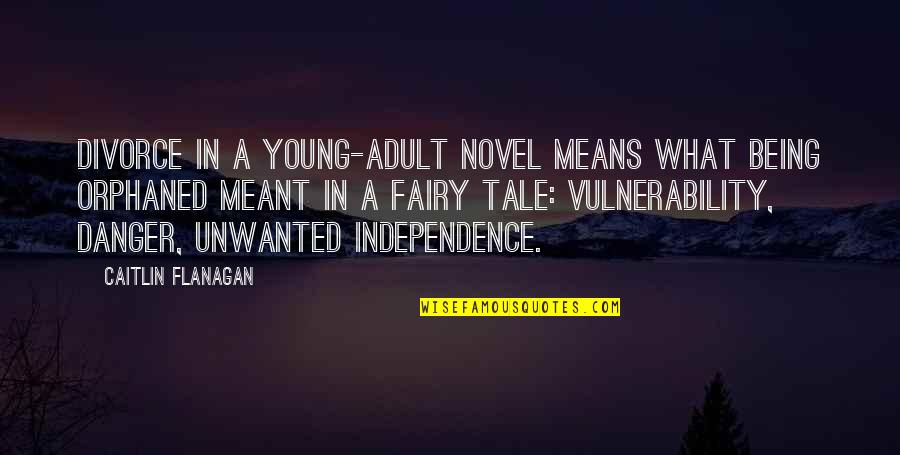 Accesses Quotes By Caitlin Flanagan: Divorce in a young-adult novel means what being