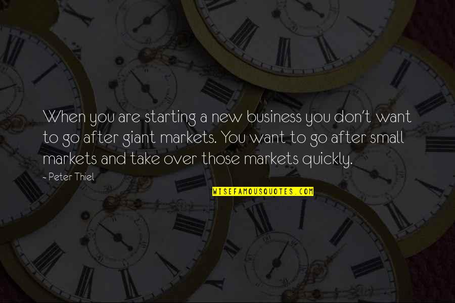 Accesses Quotes By Peter Thiel: When you are starting a new business you