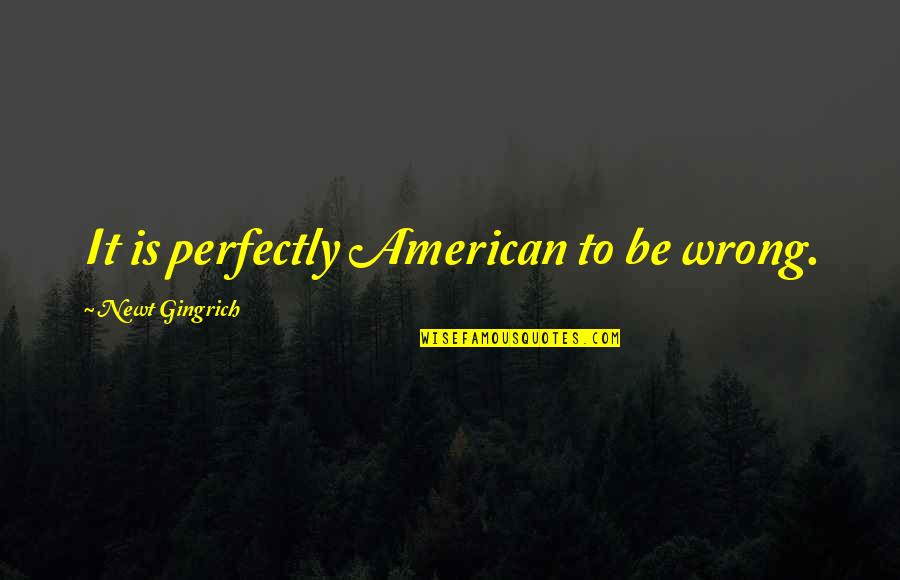 Accessions And Accessories Quotes By Newt Gingrich: It is perfectly American to be wrong.