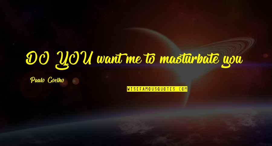 Accessions And Accessories Quotes By Paulo Coelho: DO YOU want me to masturbate you?