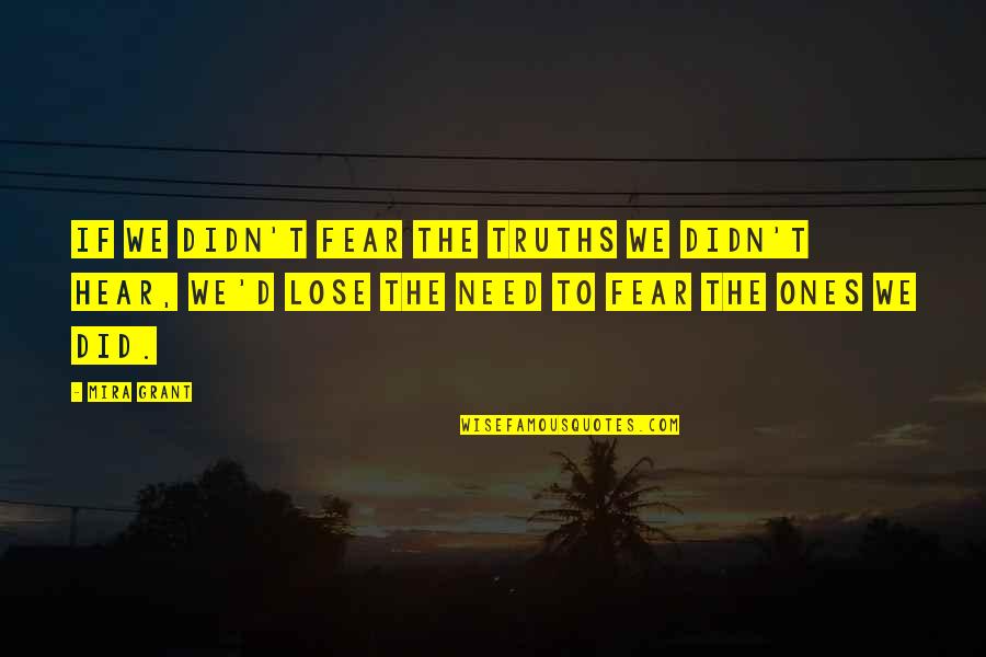 Accessions Information Quotes By Mira Grant: If we didn't fear the truths we didn't