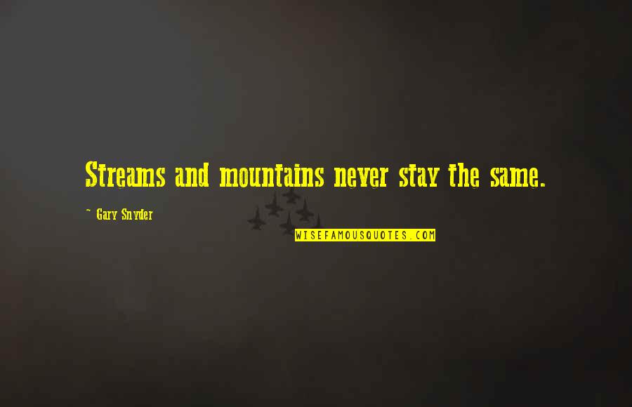 Accessions Quotes By Gary Snyder: Streams and mountains never stay the same. Accessions Quotes By Gary Snyder: Streams and mountains never stay the same.