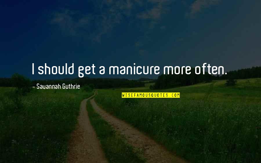 Accessoire Femme Quotes By Savannah Guthrie: I should get a manicure more often. Accessoire Femme Quotes By Savannah Guthrie: I should get a manicure more often.