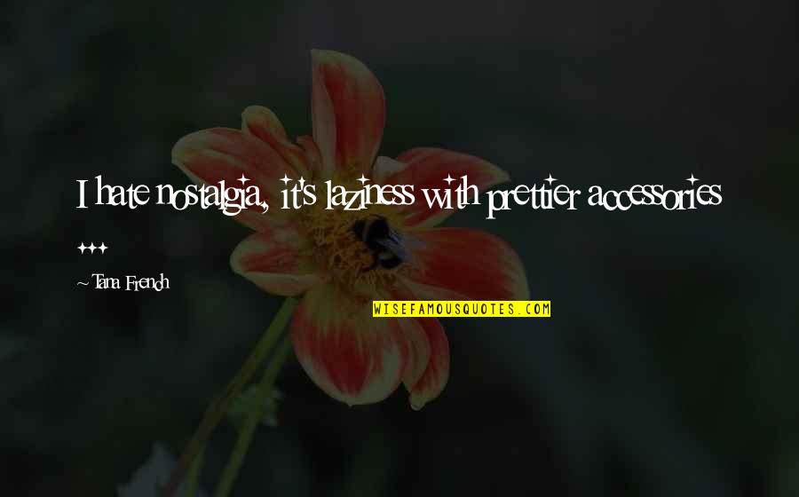 Accessories In French Quotes By Tana French: I hate nostalgia, it's laziness with prettier accessories