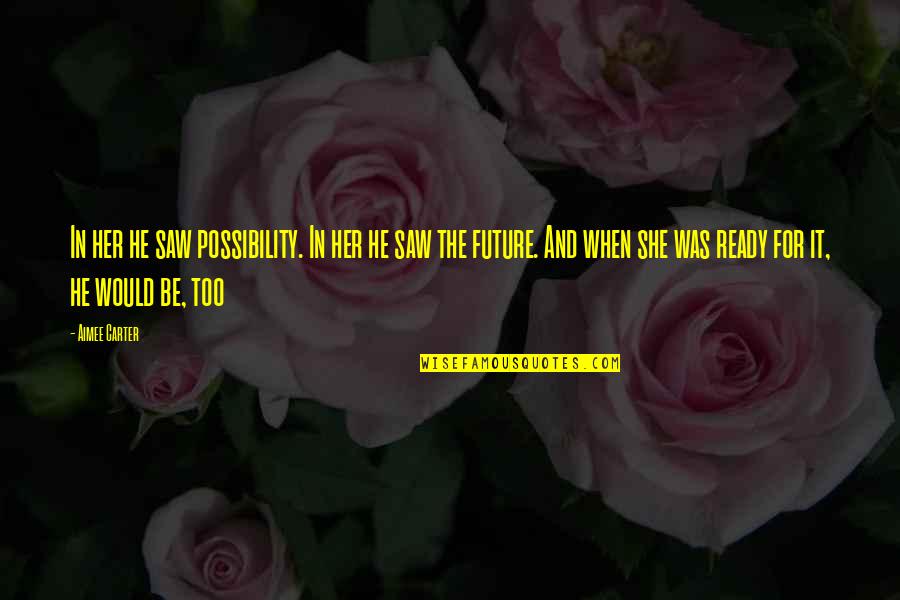 Accessorized Quotes By Aimee Carter: In her he saw possibility. In her he