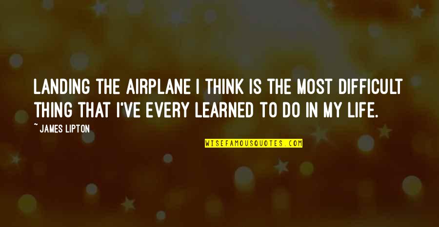 Accessory Organs Quotes By James Lipton: Landing the airplane I think is the most Accessory Organs Quotes By James Lipton: Landing the airplane I think is the most