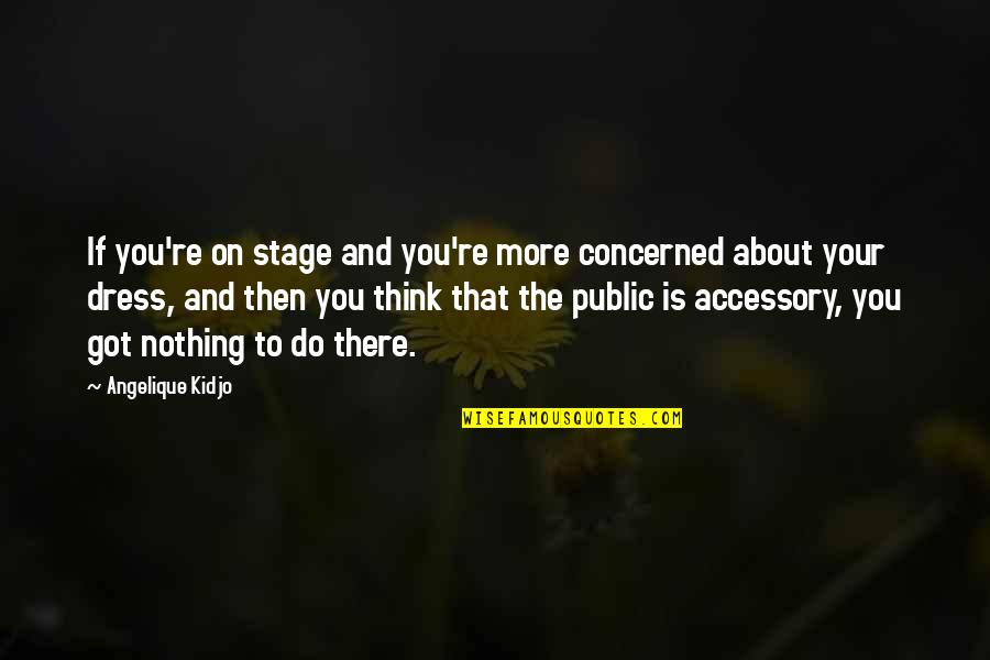 Accessory Quotes By Angelique Kidjo: If you're on stage and you're more concerned