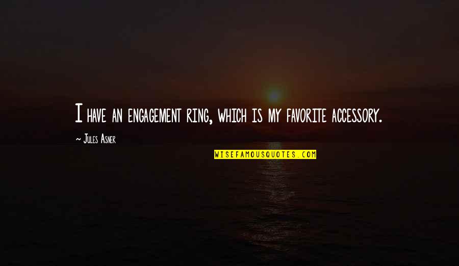 Accessory Quotes By Jules Asner: I have an engagement ring, which is my
