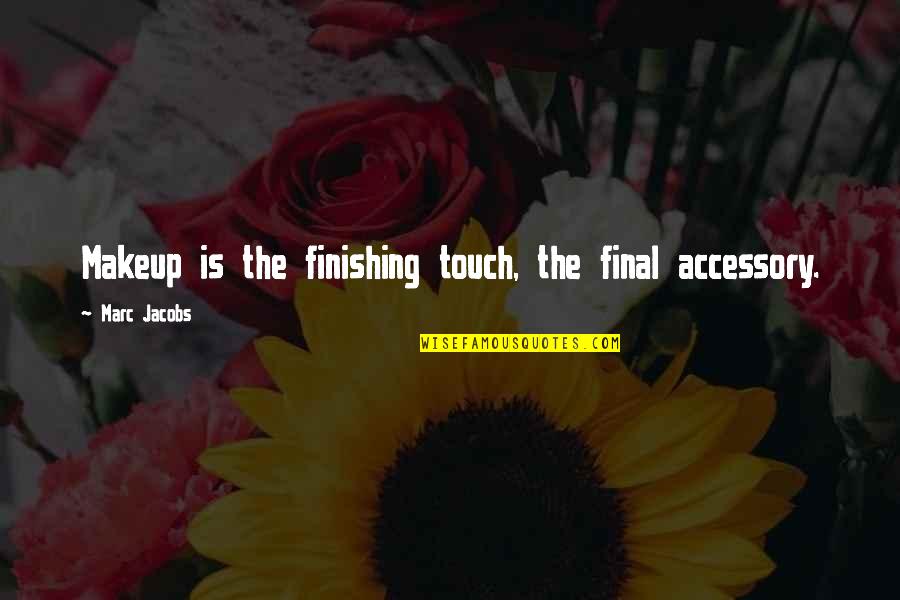 Accessory Quotes By Marc Jacobs: Makeup is the finishing touch, the final accessory.