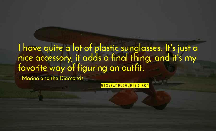 Accessory Quotes By Marina And The Diamonds: I have quite a lot of plastic sunglasses.