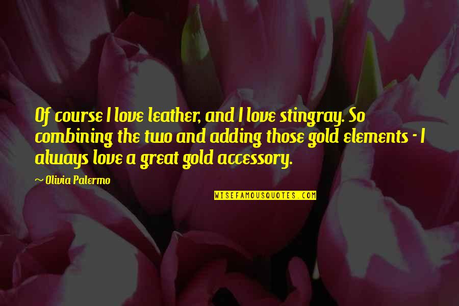 Accessory Quotes By Olivia Palermo: Of course I love leather, and I love