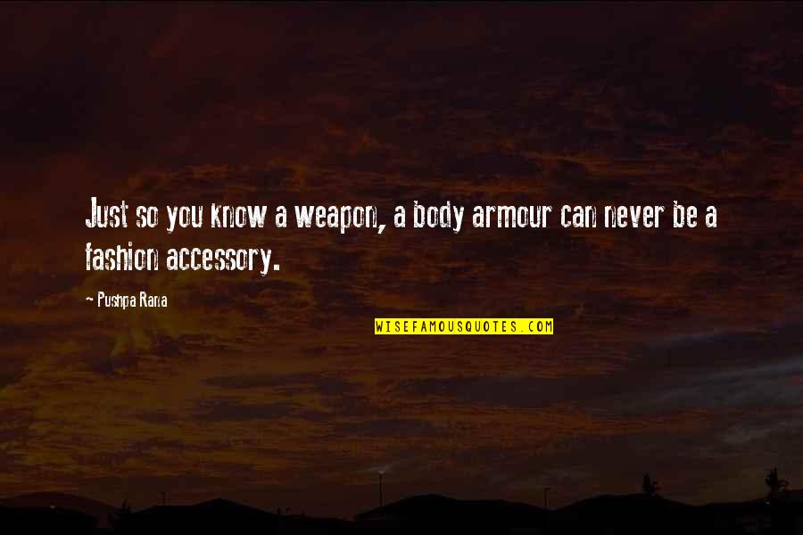 Accessory Quotes By Pushpa Rana: Just so you know a weapon, a body