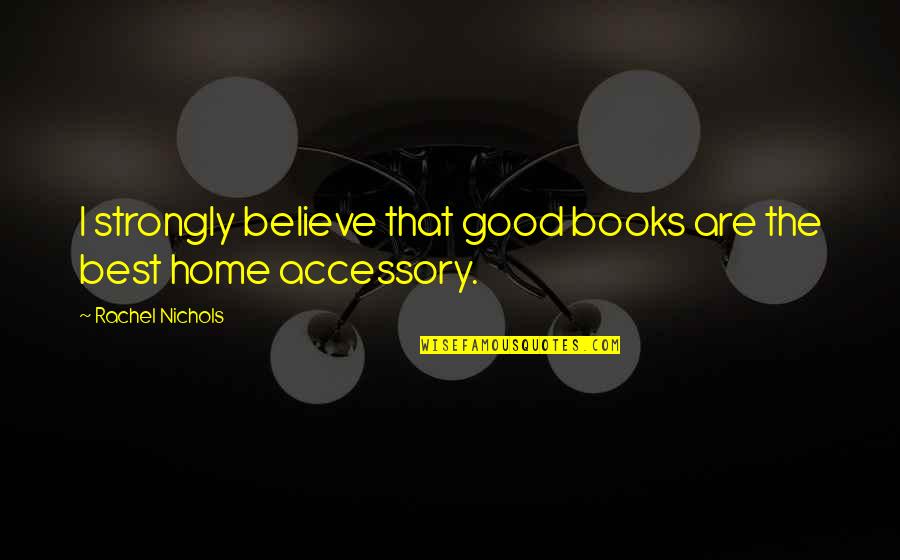 Accessory Quotes By Rachel Nichols: I strongly believe that good books are the