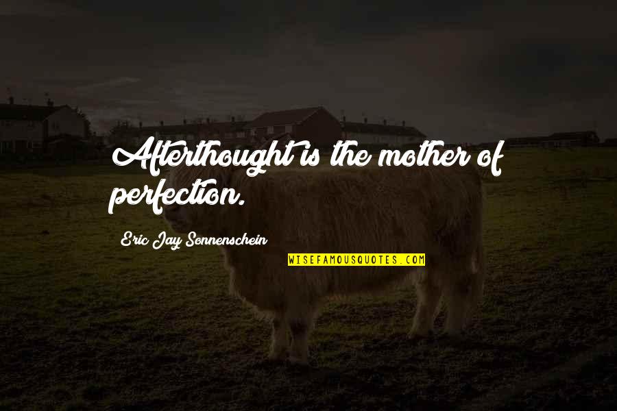 Accesul Parintilor Quotes By Eric Jay Sonnenschein: Afterthought is the mother of perfection.