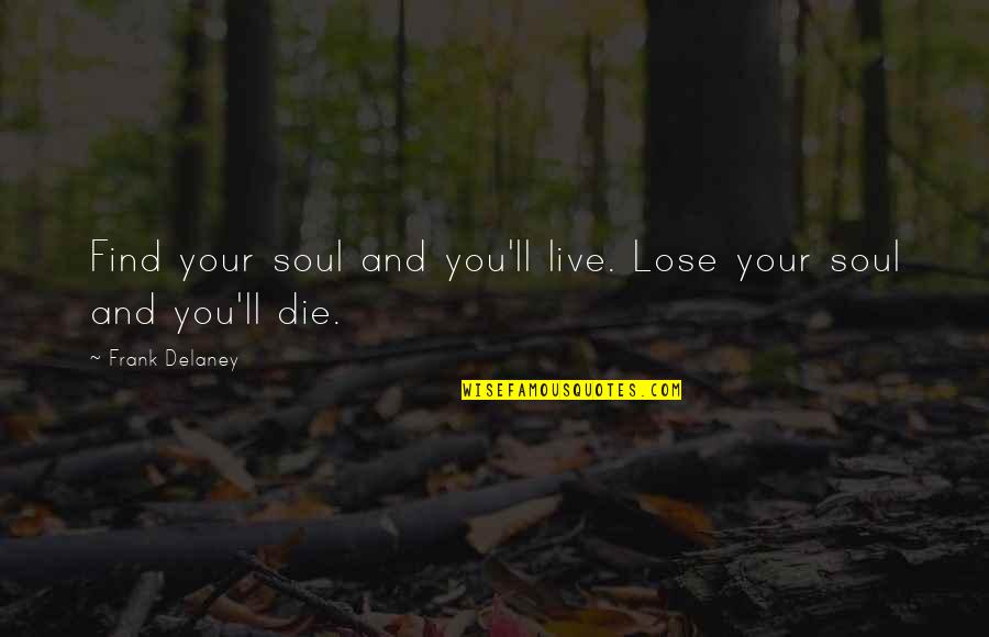 Accetta Cpa Quotes By Frank Delaney: Find your soul and you'll live. Lose your