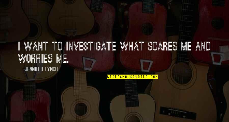 Accettazione Citazioni Quotes By Jennifer Lynch: I want to investigate what scares me and