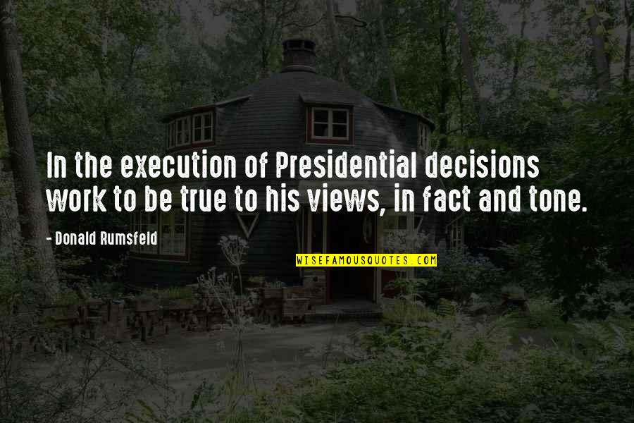 Acche Bacche Quotes By Donald Rumsfeld: In the execution of Presidential decisions work to Acche Bacche Quotes By Donald Rumsfeld: In the execution of Presidential decisions work to