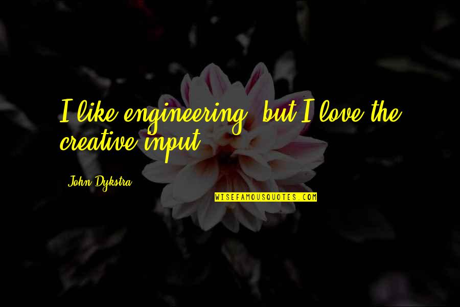 Acche Bacche Quotes By John Dykstra: I like engineering, but I love the creative Acche Bacche Quotes By John Dykstra: I like engineering, but I love the creative