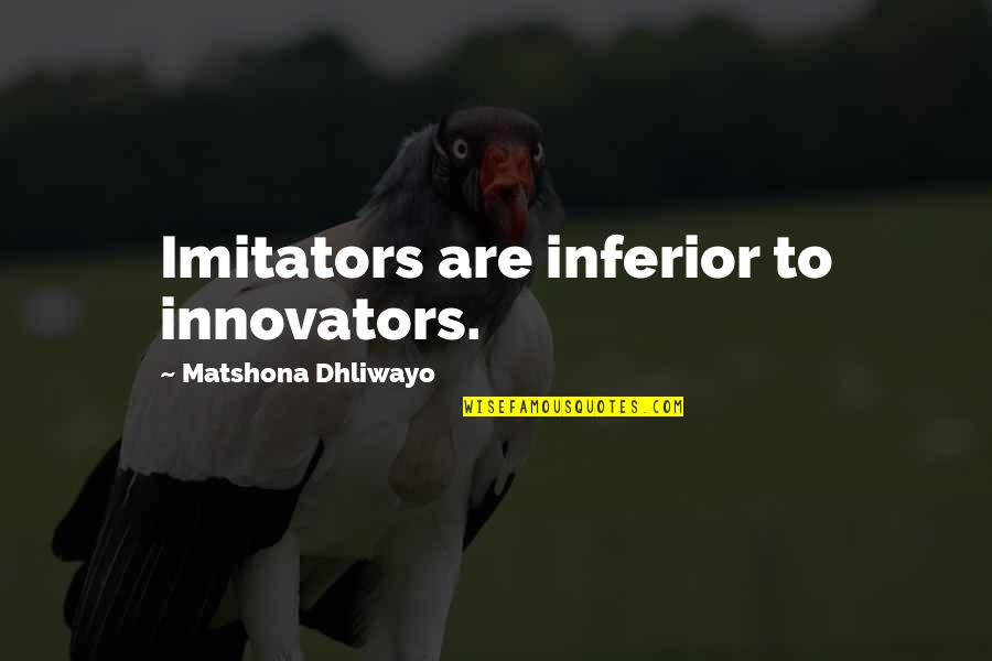 Acche Bacche Quotes By Matshona Dhliwayo: Imitators are inferior to innovators.
