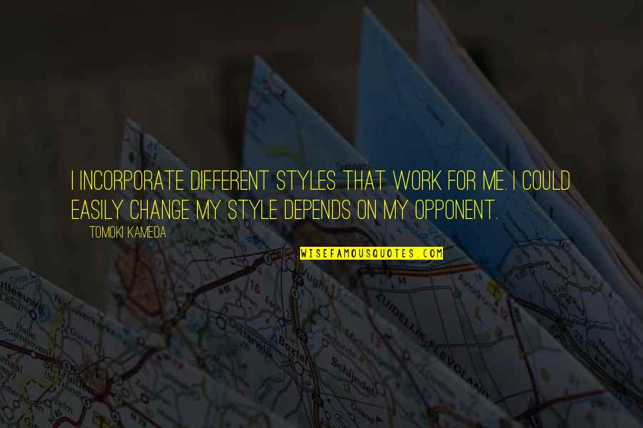 Acche Bacche Quotes By Tomoki Kameda: I incorporate different styles that work for me. Acche Bacche Quotes By Tomoki Kameda: I incorporate different styles that work for me.