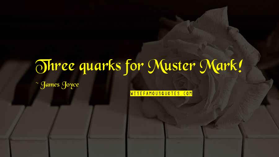 Acciai Speciali Quotes By James Joyce: Three quarks for Muster Mark! Acciai Speciali Quotes By James Joyce: Three quarks for Muster Mark!