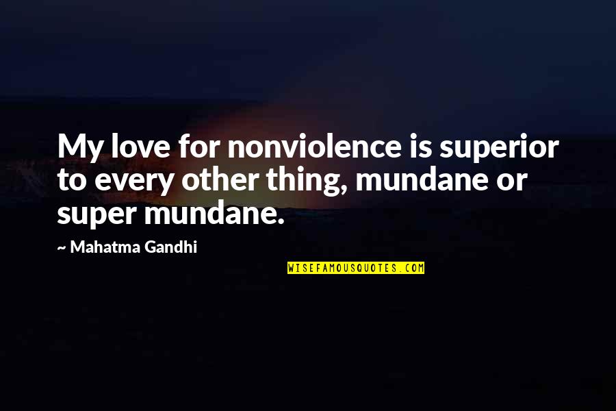 Acciai Speciali Quotes By Mahatma Gandhi: My love for nonviolence is superior to every Acciai Speciali Quotes By Mahatma Gandhi: My love for nonviolence is superior to every