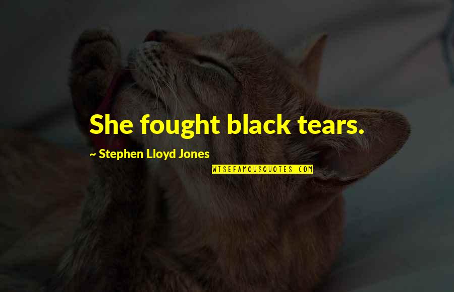 Acciai Speciali Quotes By Stephen Lloyd Jones: She fought black tears. Acciai Speciali Quotes By Stephen Lloyd Jones: She fought black tears.
