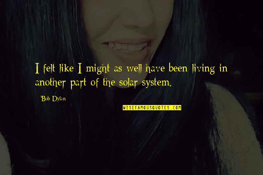 Acciani Quotes By Bob Dylan: I felt like I might as well have