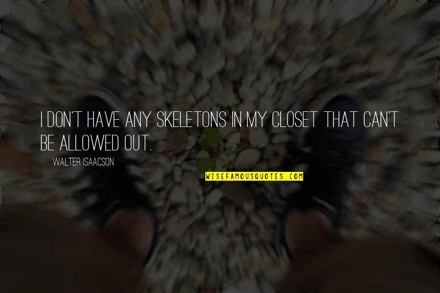 Acciani Quotes By Walter Isaacson: I don't have any skeletons in my closet Acciani Quotes By Walter Isaacson: I don't have any skeletons in my closet