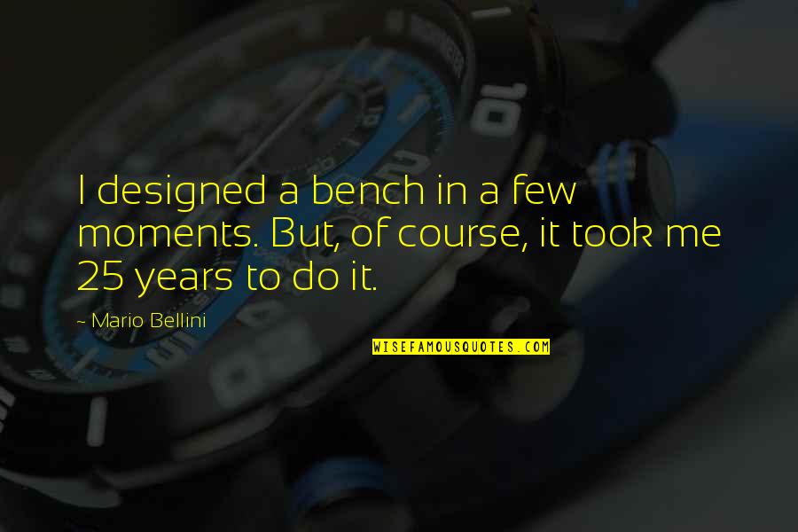Acciari Db Quotes By Mario Bellini: I designed a bench in a few moments.
